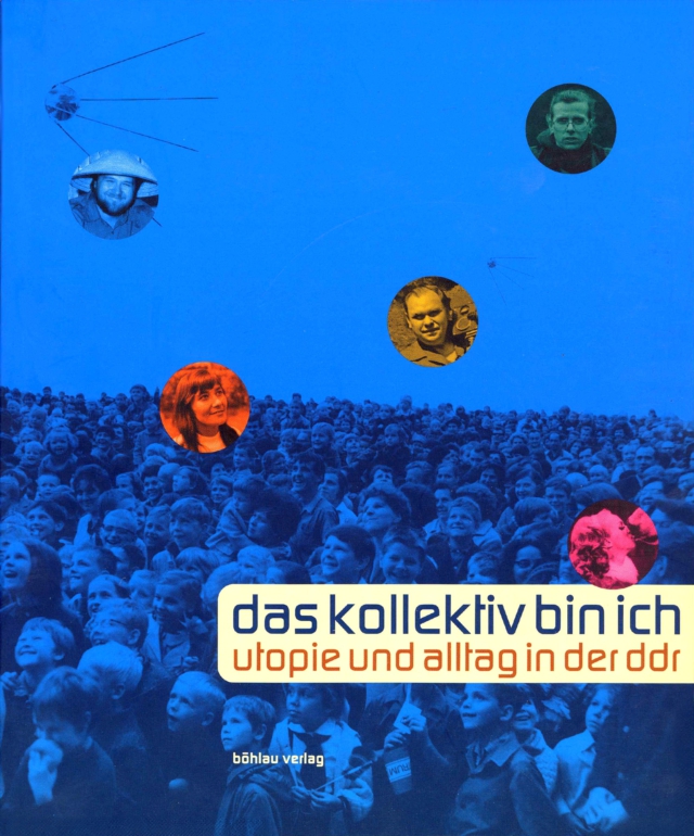 "das kollektiv bin ich" steht in serifenlosen Minuskeln auf beigen Banner. Darunter der orangefarbene Untertitel "utopie und alltag in der ddr". Ein historisches Foto einer dichtgedrängten Gruppe von Kindern mit nach oben gerichteten Gesichtern füllt den Hintergrund in dunklem Blau. Darüber schweben fünf kreisrunde Porträtmedaillons in unterschiedlichen Farbtönen - Orange, Pink und Grün. Unten links steht "böhlau verlag" in Weiß